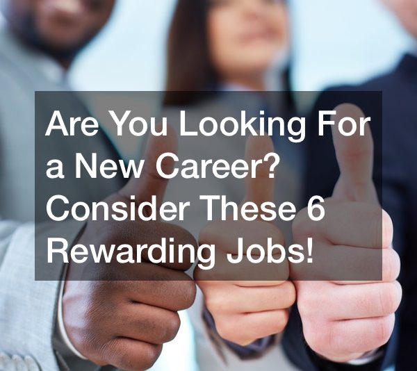 Are You Looking For a New Career? Consider These 6 Rewarding Jobs!
