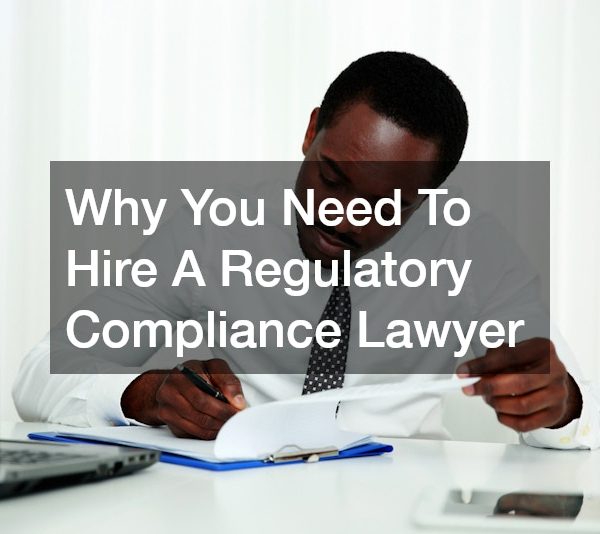 Why You Need To Hire A Regulatory Compliance Lawyer