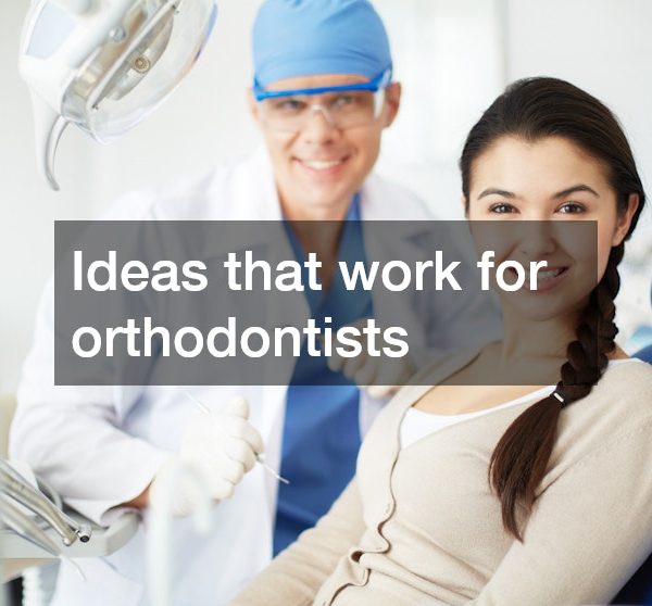 Ideas that work for orthodontists