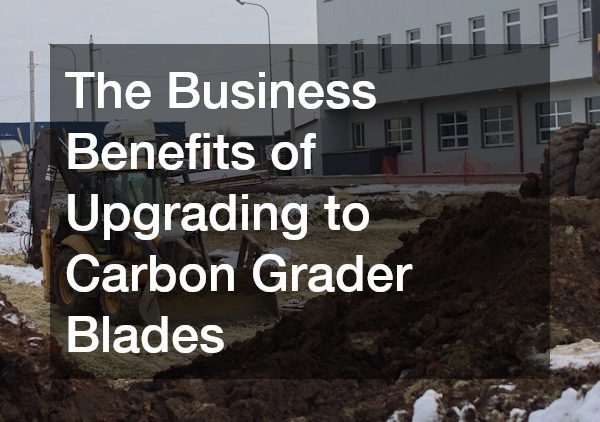 The Business Benefits of Upgrading to Carbon Grader Blades