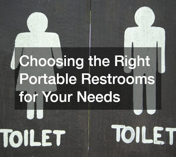 Choosing the Right Portable Restrooms for Your Needs