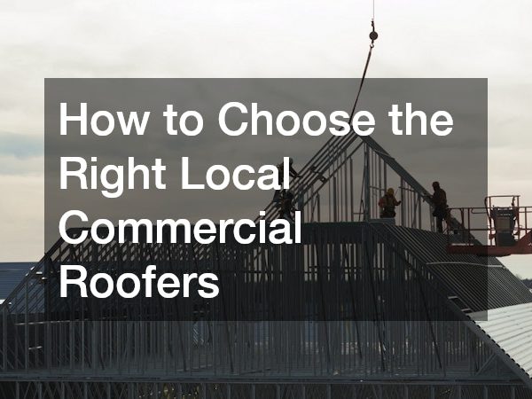 How to Choose the Right Local Commercial Roofers