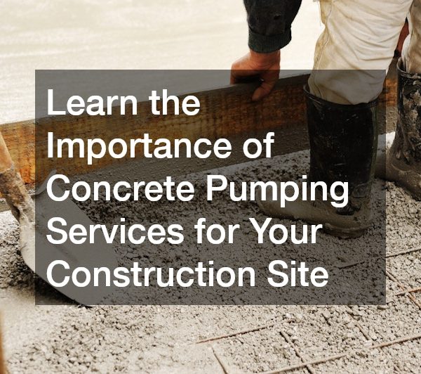 Learn the Importance of Concrete Pumping Services for Your Construction Site