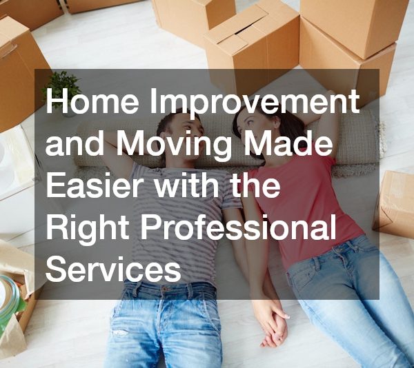 Home Improvement and Moving Made Easier with the Right Professional Services